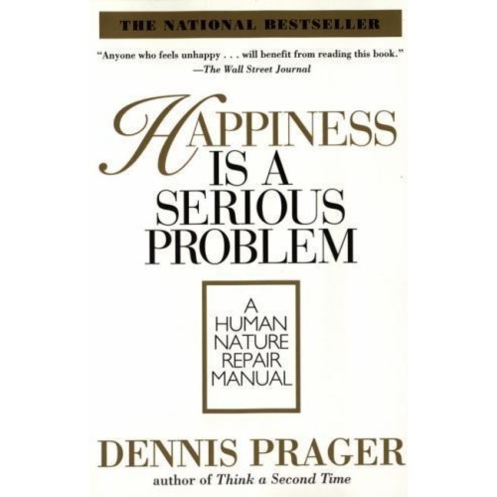 Happiness Is a Serious Problem Dennis Prager Human Nature Repair Manual Book